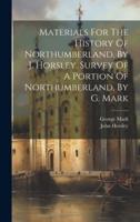 Materials For The History Of Northumberland, By J. Horsley. Survey Of A Portion Of Northumberland, By G. Mark