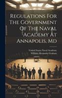 Regulations For The Government Of The Naval Academy At Annapolis, Md