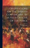 Observations On The Turkish Contingent, By A Field Officer Of The Force