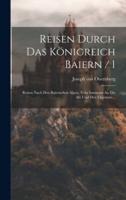 Reisen Durch Das Königreich Baiern / 1