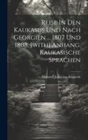 Reise In Den Kaukasus Und Nach Georgien ... 1807 Und 1808. [With] Anhang. Kaukasische Sprachen