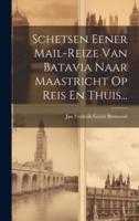Schetsen Eener Mail-Reize Van Batavia Naar Maastricht Op Reis En Thuis...