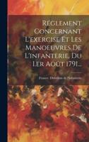 Réglement Concernant L'exercise Et Les Manoeuvres De L'infanterie, Du I.er Août 1791...