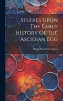 Studies Upon The Early History Of The Ascidian Egg