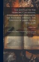 The Epistles To The Hebrews, Colossians, Ephesians, And Philemon, The Pastoral Epistles, The Epistles Of James, Peter, And Jude