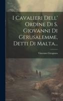 I Cavalieri Dell' Ordine Di S. Giovanni Di Gerusalemme, Detti Di Malta...