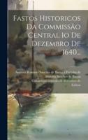 Fastos Historicos Da Commissão Central 1O De Dezembro De 1640...