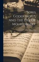 "Boris Godounoff", And The Life Of Moussorgsky