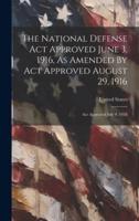 The National Defense Act Approved June 3, 1916, As Amended By Act Approved August 29, 1916