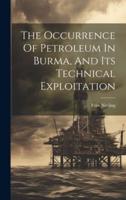 The Occurrence Of Petroleum In Burma, And Its Technical Exploitation