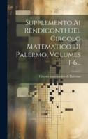 Supplemento Ai Rendiconti Del Circolo Matematico Di Palermo, Volumes 1-6...