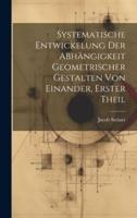 Systematische Entwickelung Der Abhängigkeit Geometrischer Gestalten Von Einander, Erster Theil