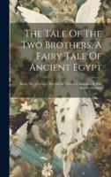 The Tale Of The Two Brothers, A Fairy Tale Of Ancient Egypt
