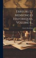 Erreurs Et Mensonges Historiques, Volume 6...