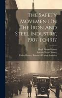 The Safety Movement In The Iron And Steel Industry, 1907 To 1917