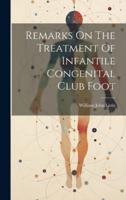 Remarks On The Treatment Of Infantile Congenital Club Foot