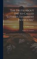 The Truth About The So-Called "Luther's Testament In English,"