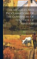 The Messages And Proclamations Of The Governors Of The State Of Missouri; Volume 1