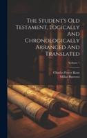 The Student's Old Testament, Logically And Chronologically Arranged And Translated; Volume 1