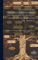 Dictionnaire Véridique Des Origines Des Maisons Nobles Ou Anoblies Du Royaume De France