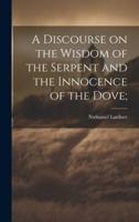 A Discourse on the Wisdom of the Serpent and the Innocence of the Dove;
