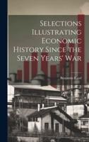 Selections Illustrating Economic History Since the Seven Years' War