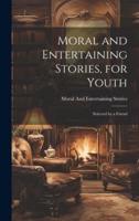 Moral and Entertaining Stories, for Youth