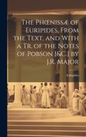 The Phoenissæ of Euripides, From the Text, and With a Tr. Of the Notes of Pobson [&C.] by J.R. Major