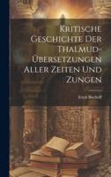 Kritische Geschichte Der Thalmud-Übersetzungen Aller Zeiten Und Zungen