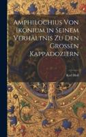 Amphilochius Von Ikonium in Seinem Verhältnis Zu Den Grossen Kappadoziern