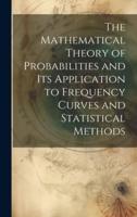 The Mathematical Theory of Probabilities and Its Application to Frequency Curves and Statistical Methods