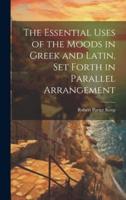 The Essential Uses of the Moods in Greek and Latin, Set Forth in Parallel Arrangement