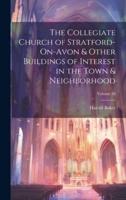 The Collegiate Church of Stratford-On-Avon & Other Buildings of Interest in the Town & Neighborhood; Volume 38
