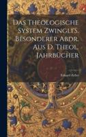 Das Theologische System Zwingli'S. Besonderer Abdr. Aus D. Theol. Jahrbücher