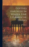 Goethes Harzreise Im Winter, Eine Literarische Studio