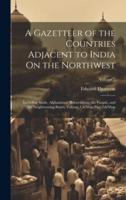 A Gazetteer of the Countries Adjacent to India On the Northwest