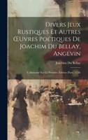 Divers Jeux Rustiques Et Autres OEuvres Poétiques De Joachim Du Bellay, Angevin