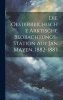 Die Oesterreichische Arktische Beobachtungs-Station Auf Jan Mayen, 1882-1883