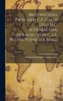 Briefwechsel Zwischen C.F. Gauss Und H.C. Schumacher, Herausg. Von C.a.F. Peters, Fuenfter Band