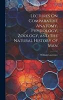 Lectures On Comparative Anatomy, Physiology, Zoology, and the Natural History of Man