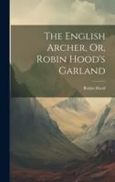 The English Archer, Or, Robin Hood's Garland