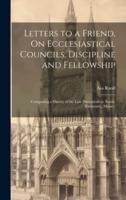 Letters to a Friend, On Ecclesiastical Councils, Discipline and Fellowship