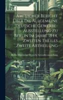 Amtlicher Bericht Über Die Allgemeine Deutsche Gewerbe-Ausstellung Zu Berlin Im Jahre 1844, Zweiten Theiles Zweite Abtheilung