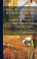 Pool, Billards and Bowling Alleys As a Phase of Commercialized Amusements in Toledo, Ohio