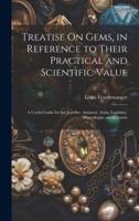 Treatise On Gems, in Reference to Their Practical and Scientific Value