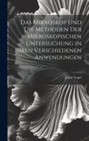 Das Mikroskop Und Die Methoden Der Mikroskopischen Untersuchung in Ihren Verschiedenen Anwendungen