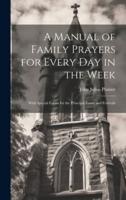 A Manual of Family Prayers for Every Day in the Week