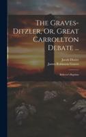 The Graves-Ditzler, Or, Great Carrollton Debate ...