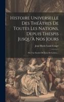 Histoire Universelle Des Théâtres De Toutes Les Nations, Depuis Thespis Jusqu'À Nos Jours