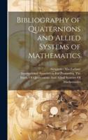Bibliography of Quaternions and Allied Systems of Mathematics